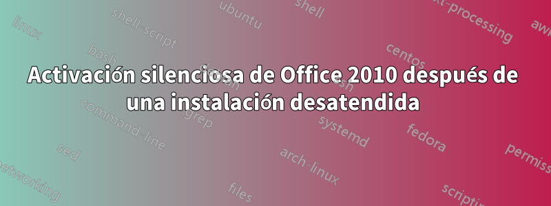 Activación silenciosa de Office 2010 después de una instalación desatendida