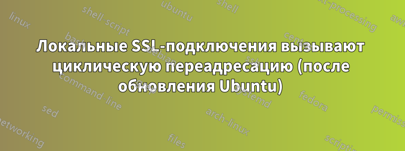 Локальные SSL-подключения вызывают циклическую переадресацию (после обновления Ubuntu)