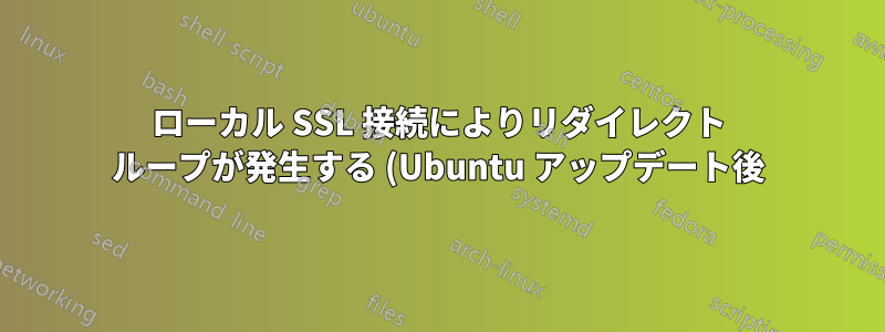 ローカル SSL 接続によりリダイレクト ループが発生する (Ubuntu アップデート後)