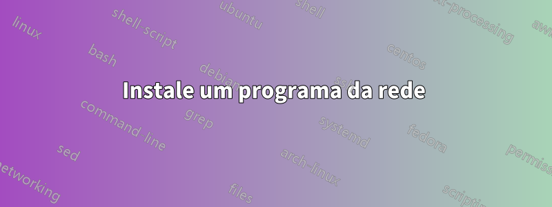 Instale um programa da rede