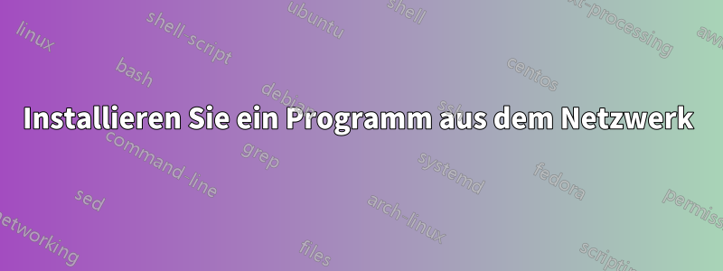 Installieren Sie ein Programm aus dem Netzwerk