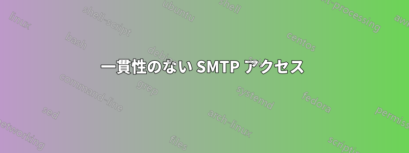 一貫性のない SMTP アクセス