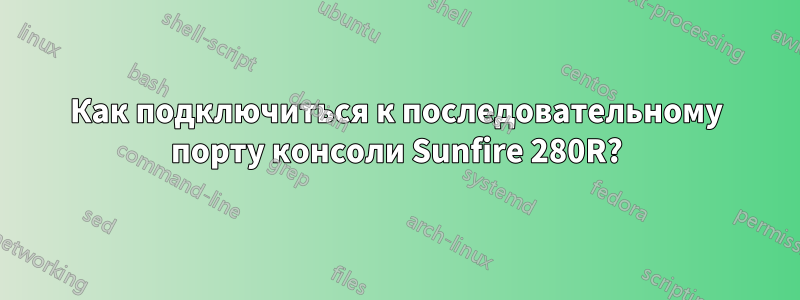 Как подключиться к последовательному порту консоли Sunfire 280R?