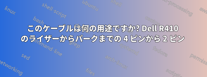 このケーブルは何の用途ですか? Dell R410 のライザーからパークまでの 4 ピンから 2 ピン