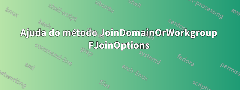 Ajuda do método JoinDomainOrWorkgroup FJoinOptions