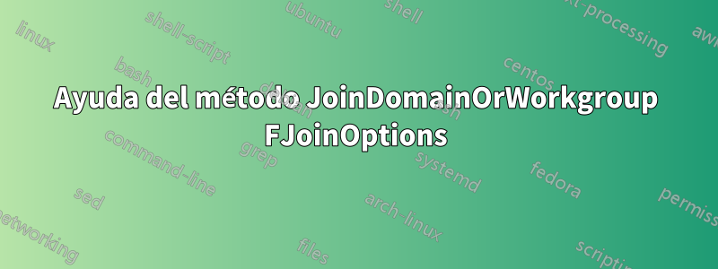 Ayuda del método JoinDomainOrWorkgroup FJoinOptions