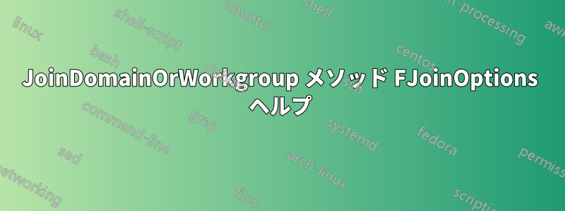 JoinDomainOrWorkgroup メソッド FJoinOptions ヘルプ