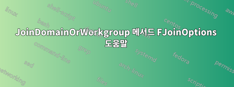 JoinDomainOrWorkgroup 메서드 FJoinOptions 도움말