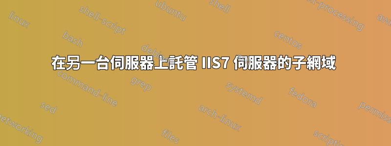 在另一台伺服器上託管 IIS7 伺服器的子網域