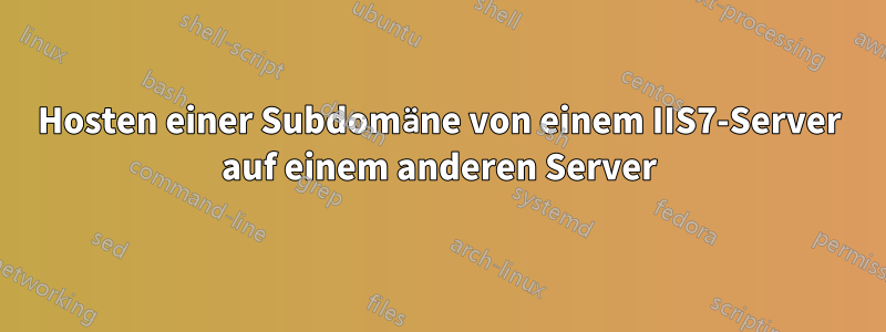 Hosten einer Subdomäne von einem IIS7-Server auf einem anderen Server