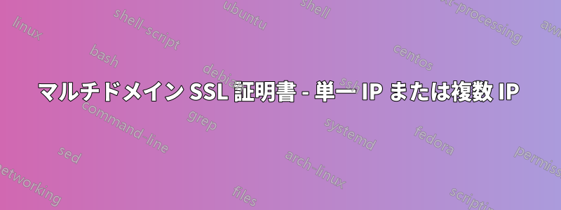 マルチドメイン SSL 証明書 - 単一 IP または複数 IP