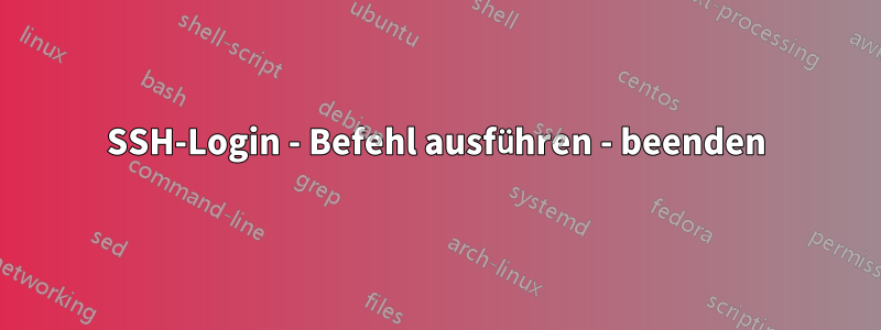 SSH-Login - Befehl ausführen - beenden