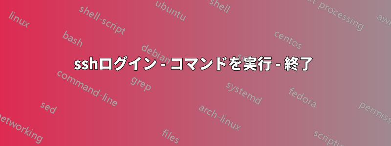 sshログイン - コマンドを実行 - 終了