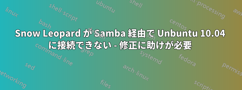 Snow Leopard が Samba 経由で Unbuntu 10.04 に接続できない - 修正に助けが必要