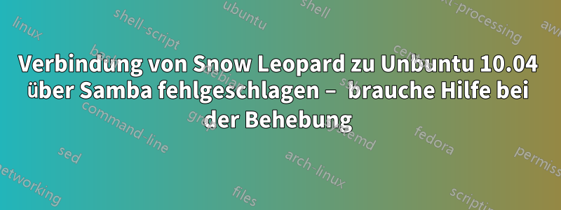 Verbindung von Snow Leopard zu Unbuntu 10.04 über Samba fehlgeschlagen – brauche Hilfe bei der Behebung