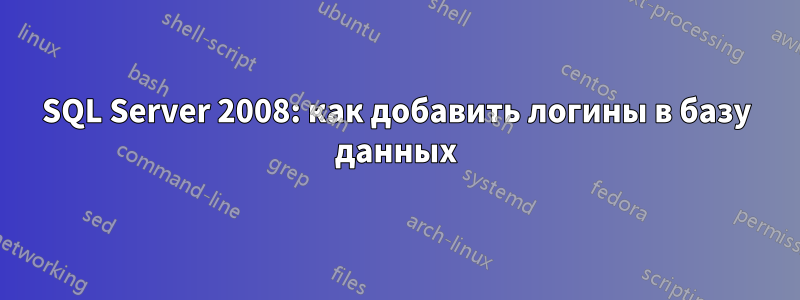 SQL Server 2008: как добавить логины в базу данных