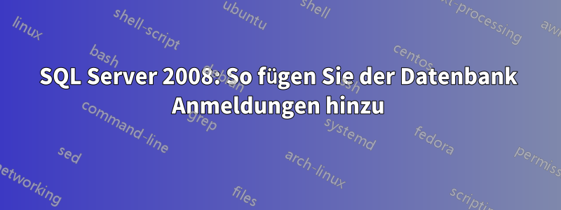 SQL Server 2008: So fügen Sie der Datenbank Anmeldungen hinzu