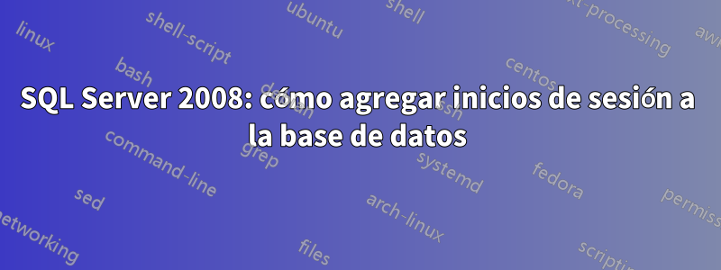 SQL Server 2008: cómo agregar inicios de sesión a la base de datos