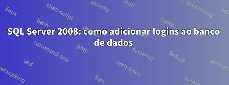 SQL Server 2008: como adicionar logins ao banco de dados