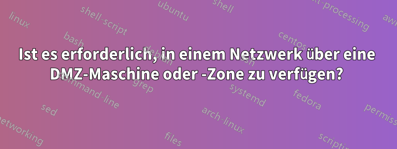 Ist es erforderlich, in einem Netzwerk über eine DMZ-Maschine oder -Zone zu verfügen?