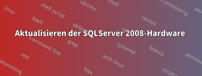 Aktualisieren der SQLServer 2008-Hardware