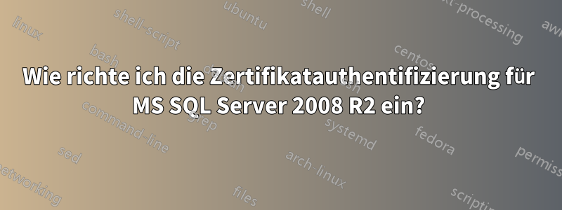 Wie richte ich die Zertifikatauthentifizierung für MS SQL Server 2008 R2 ein?