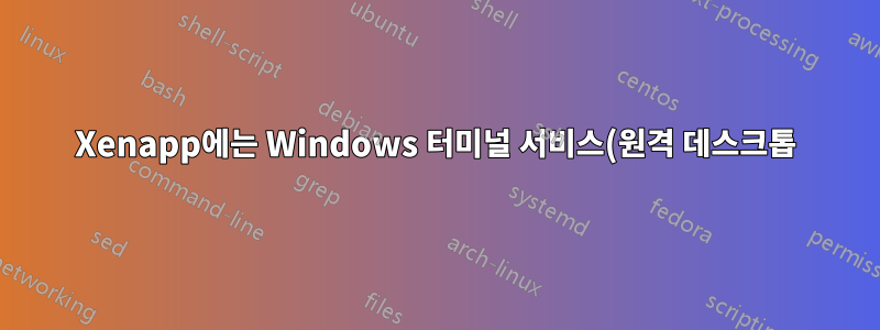 Xenapp에는 Windows 터미널 서비스(원격 데스크톱) 라이센스가 필요합니까?