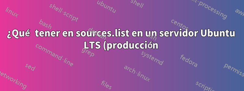¿Qué tener en sources.list en un servidor Ubuntu LTS (producción)?