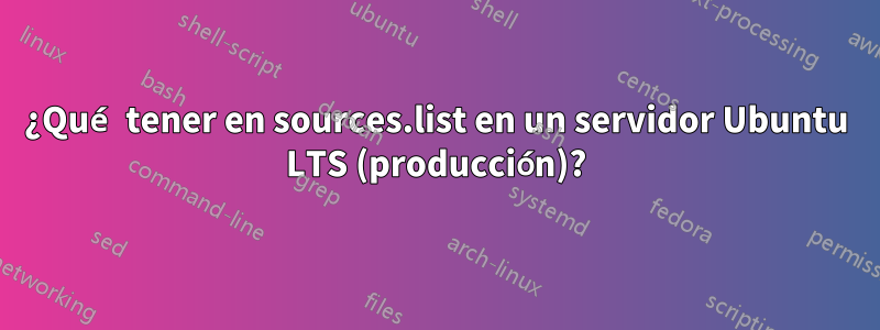 ¿Qué tener en sources.list en un servidor Ubuntu LTS (producción)?