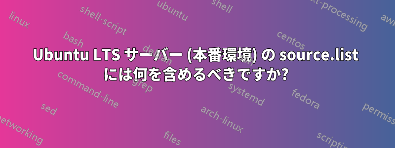 Ubuntu LTS サーバー (本番環境) の source.list には何を含めるべきですか?