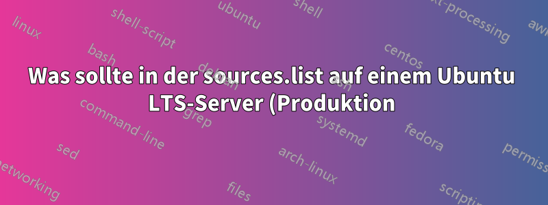 Was sollte in der sources.list auf einem Ubuntu LTS-Server (Produktion) enthalten sein?