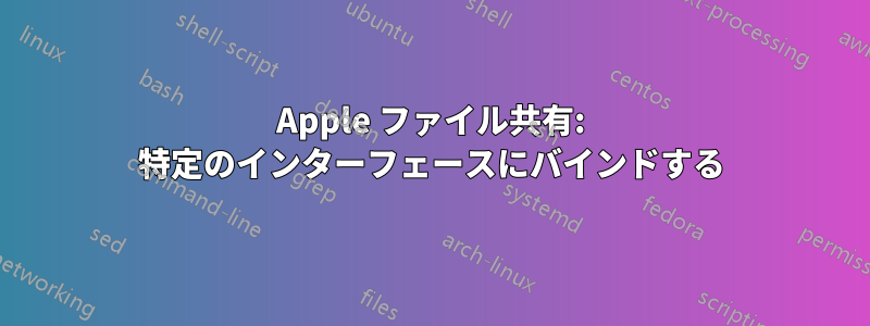 Apple ファイル共有: 特定のインターフェースにバインドする