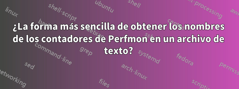 ¿La forma más sencilla de obtener los nombres de los contadores de Perfmon en un archivo de texto?