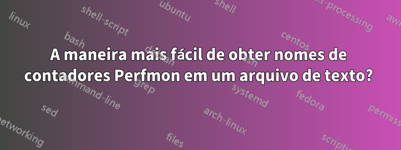 A maneira mais fácil de obter nomes de contadores Perfmon em um arquivo de texto?