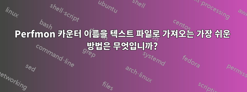 Perfmon 카운터 이름을 텍스트 파일로 가져오는 가장 쉬운 방법은 무엇입니까?