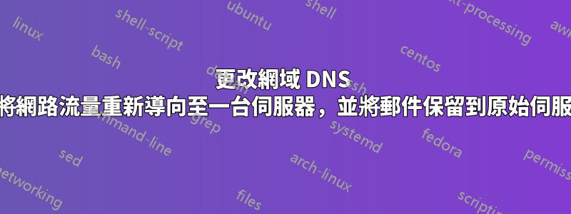 更改網域 DNS 以將網路流量重新導向至一台伺服器，並將郵件保留到原始伺服器