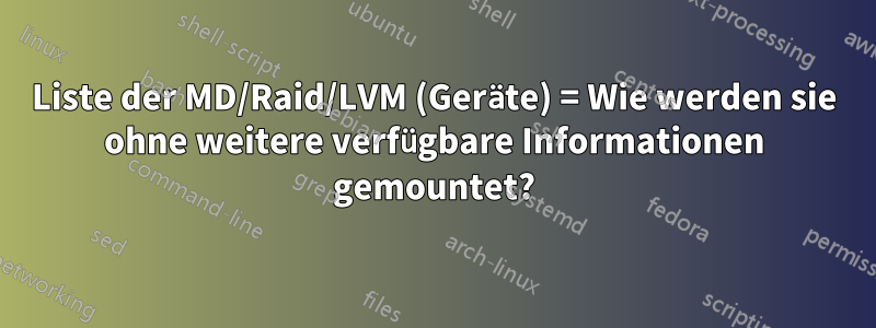 Liste der MD/Raid/LVM (Geräte) = Wie werden sie ohne weitere verfügbare Informationen gemountet?