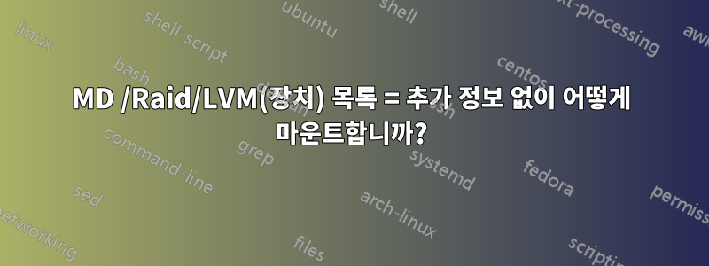 MD /Raid/LVM(장치) 목록 = 추가 정보 없이 어떻게 마운트합니까?