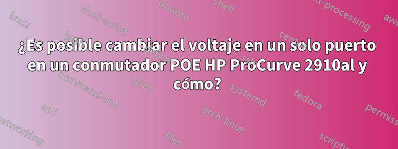 ¿Es posible cambiar el voltaje en un solo puerto en un conmutador POE HP ProCurve 2910al y cómo?