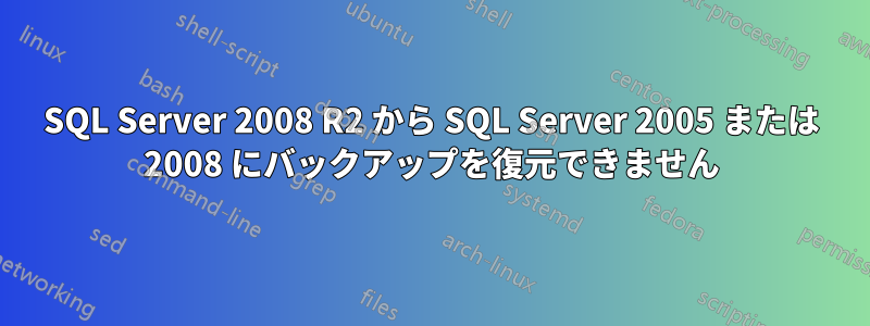 SQL Server 2008 R2 から SQL Server 2005 または 2008 にバックアップを復元できません