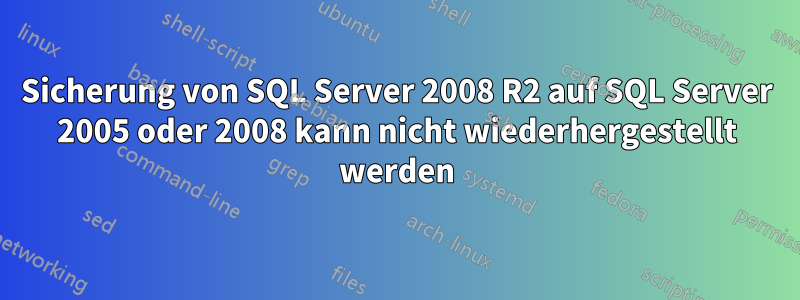 Sicherung von SQL Server 2008 R2 auf SQL Server 2005 oder 2008 kann nicht wiederhergestellt werden