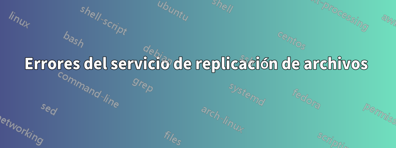 Errores del servicio de replicación de archivos