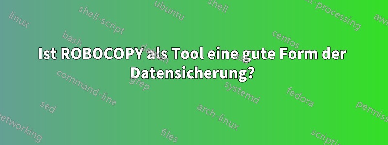 Ist ROBOCOPY als Tool eine gute Form der Datensicherung?