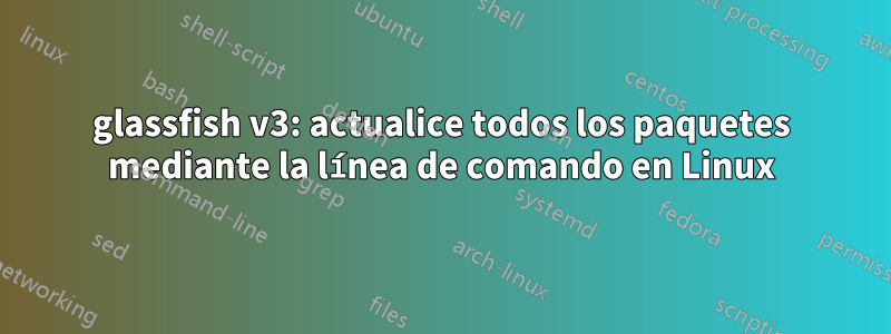 glassfish v3: actualice todos los paquetes mediante la línea de comando en Linux