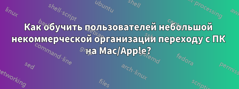 Как обучить пользователей небольшой некоммерческой организации переходу с ПК на Mac/Apple?