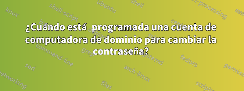 ¿Cuándo está programada una cuenta de computadora de dominio para cambiar la contraseña?