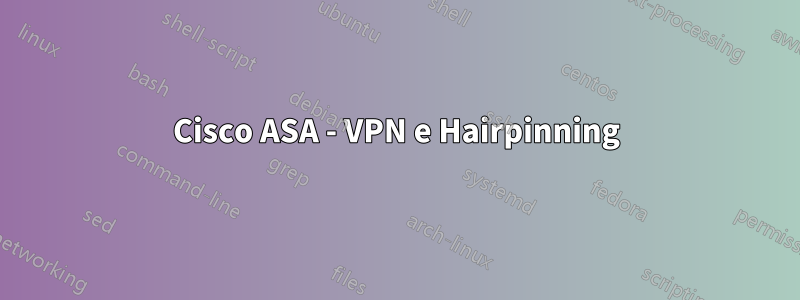 Cisco ASA - VPN e Hairpinning