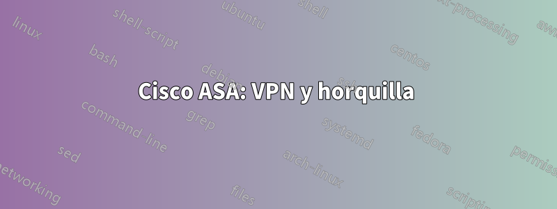 Cisco ASA: VPN y horquilla