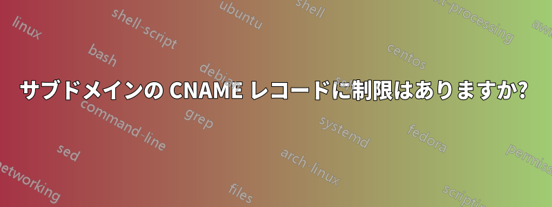 サブドメインの CNAME レコードに制限はありますか?