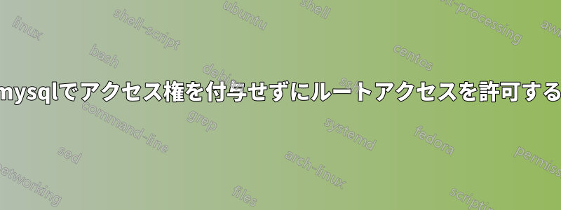 mysqlでアクセス権を付与せずにルートアクセスを許可する